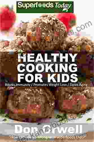 Healthy Cooking For Kids: Over 150 Quick Easy Gluten Free Low Cholesterol Whole Foods Recipes full of Antioxidants Phytochemicals (Natural Weight Loss Transformation 84)