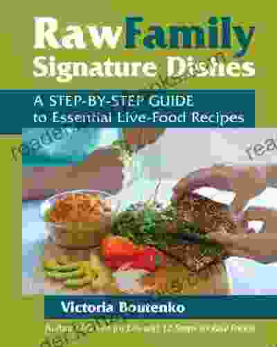 Raw Family Signature Dishes: A Step By Step Guide To Essential Live Food Recipes