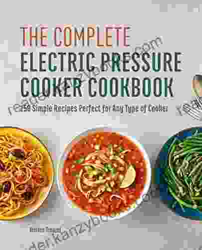 The Complete Electric Pressure Cooker Cookbook: 150 Simple Recipes Perfect For Any Type Of Cooker