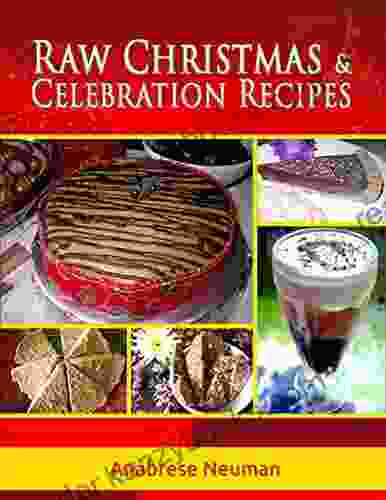 Raw Christmas Celebration Recipes (Raw Food Recipes l Anabrese Neuman 1)