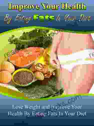 FAT LOSS: Improve Your Health by Eating Fats: Weight Loss Secrets and Tips: Weight Loss (Nutrition Weight Loss Diets Healthy Living Alternative Medicine Exercise and Fitness)