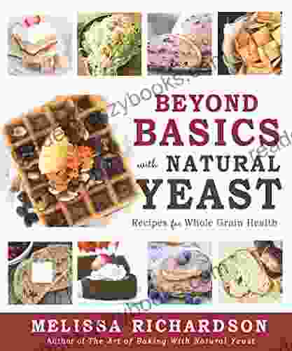 Beyond Basics with Natural Yeast: Recipes for Whole Grain Health