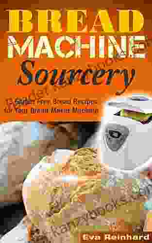 Bread Machine Sourcery: 13 Gluten Free Bread Recipes For Your Bread Maker Machine (Baking Grain Free Wheat Free Sourdough Baking Paleo Baking)