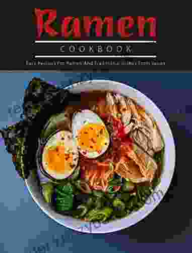 Ramen Cookbook: Easy Recipes For Ramen And Traditional Dishes From Japan