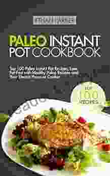 Paleo Instant Pot Cookbook: Top 100 Paleo Instant Pot Recipes Lose Fat Fast with Healthy Paleo Recipes and Your Electric Pressure Cooker