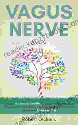 Vagus Nerve Secrets: Find Out The Secrets Benefits Of Vagus Nerve Stimulation Through Self Help Exercises Against Trauma Anxiety And Depression For Better (Dieting Self Help By Robert Dickens)