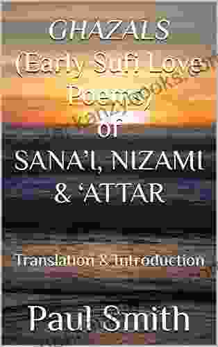 GHAZALS (Early Sufi Love Poems) Of SANA I NIZAMI ATTAR : Translation Introduction