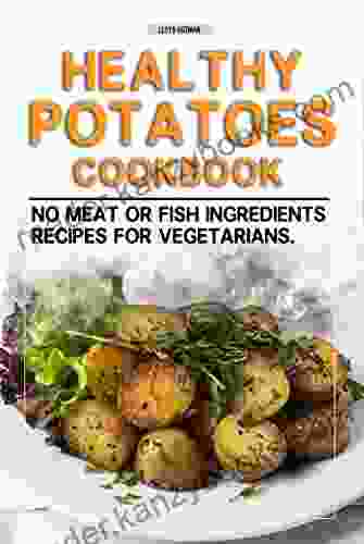 Healthy Potato Cookbook: No Meat Or Fish Ingredients Recipes For Vegetarians