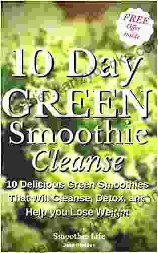 10 Day Green Smoothie Cleanse: 10 Delicious Green Smoothies That Will Cleanse Detox And Help You Lose Weight (green Smoothie Cleanse Green Smoothie Recipe Green Smoothie Guide)