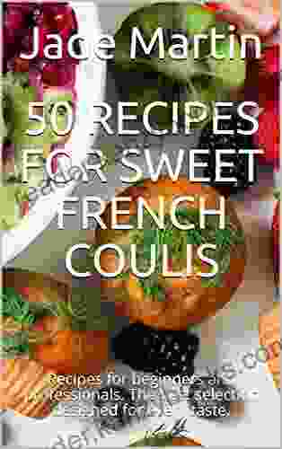 50 Recipes For Sweet French Coulis: Easy Baking Recipes From France According To Traditional And Modern Thoughts