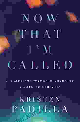 Now That I M Called: A Guide For Women Discerning A Call To Ministry