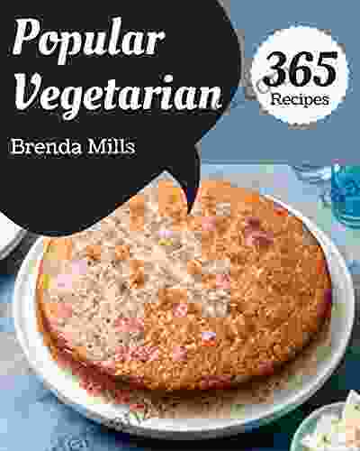 365 Popular Vegetarian Recipes: A Vegetarian Cookbook for All Generation