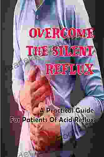 Overcome The Silent Reflux: A Practical Guide For Patients Of Acid Reflux: What Causes Laryngopharyngeal Reflux