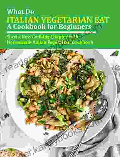 What Do Italian Vegetarian Eat A Cookbook For Beginners: Start A New Cooking Chapter With Homemade Italian Vegetarian Cookbook