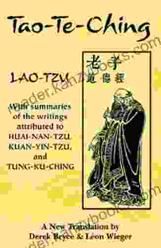 Tao Te Ching: With Summaries Of The Writings Attributed To Huai Nan Tzu Kuan Yin Tzu And Tung Ku Ching