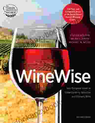 WineWise: Your Complete Guide to Understanding Selecting and Enjoying Wine