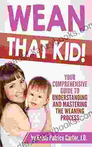 Wean That Kid: Your Comprehensive Guide To Understanding And Mastering The Weaning Process